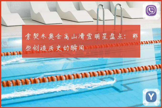 索契冬奥会高山滑雪明星盘点：那些创造历史的瞬间